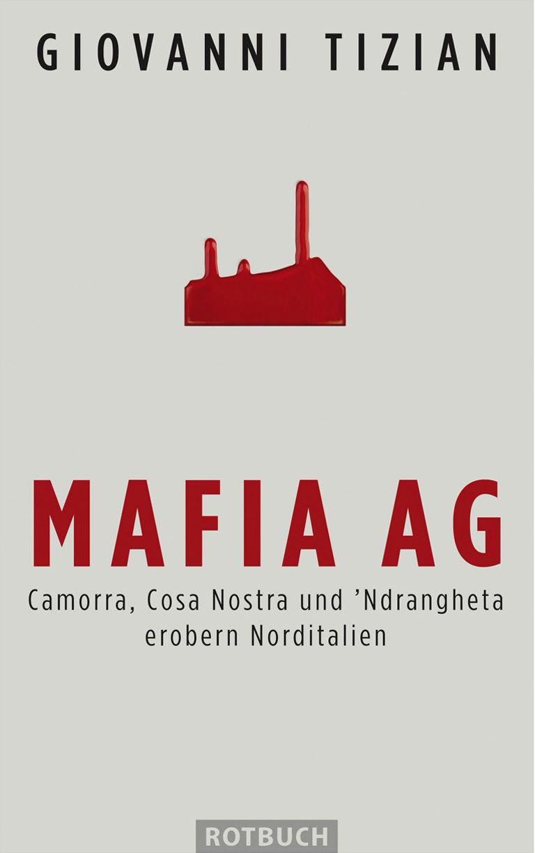 Mafia AG: Camorra, Cosa Nostra und 'Ndrangheta erobern Norditalien (German Edition)