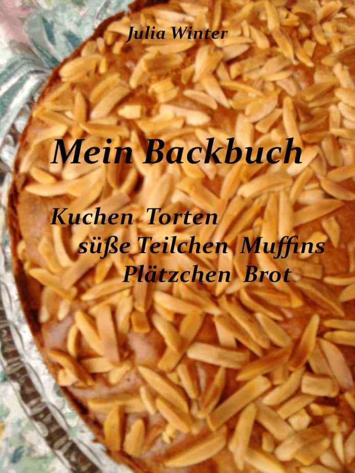 Mein Backbuch - Kuchen Torten süße Teilchen Muffins Plätzchen Brot (German Edition)
