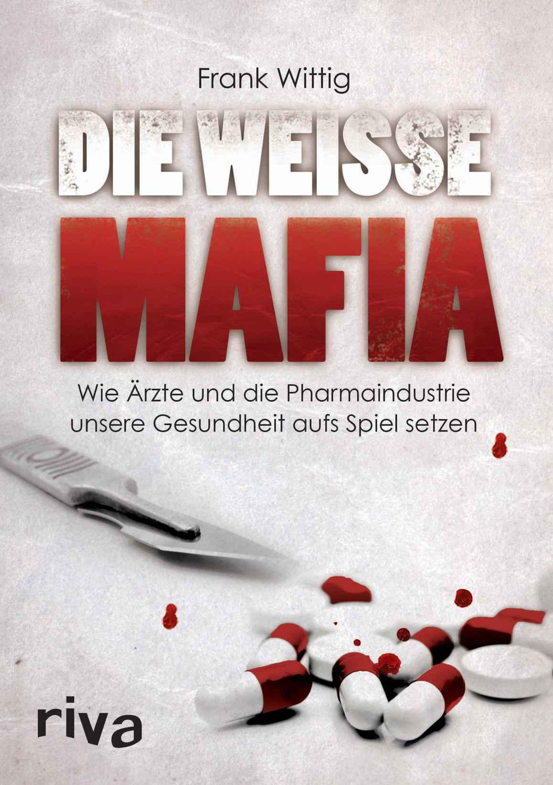 Die weiße Mafia: Wie Ärzte und die Pharmaindustrie unsere Gesundheit aufs Spiel setzen (German Edition)