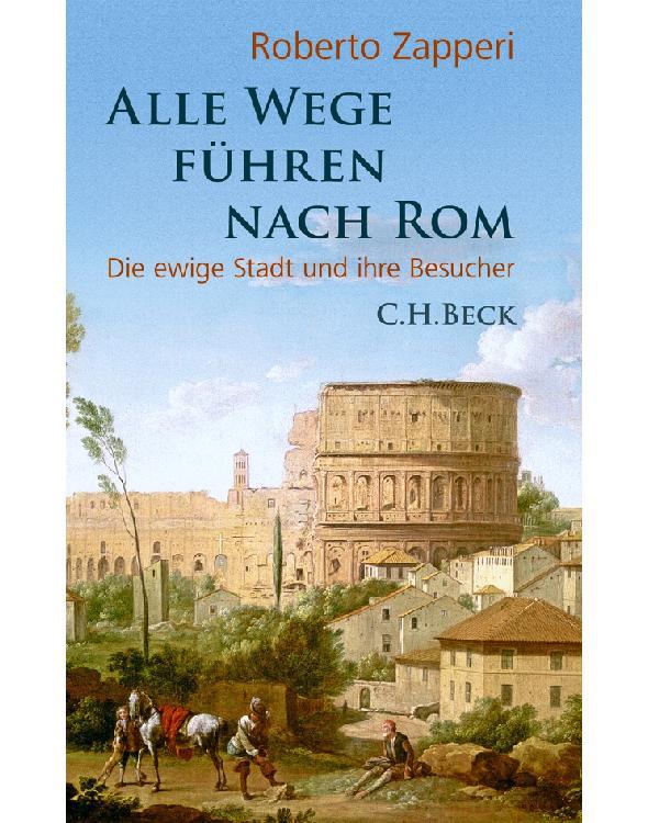 Alle Wege führen nach Rom: Die ewige Stadt und ihre Besucher (German Edition)