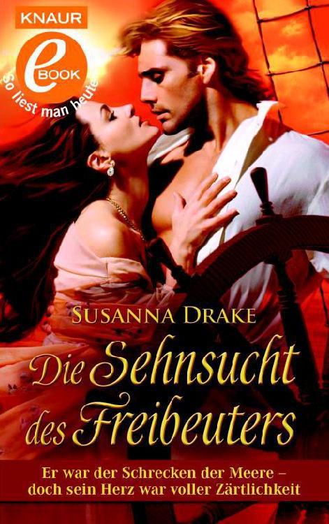 Die Sehnsucht des Freibeuters: Er war der Schrecken der Meere - doch sein Herz war voller Zärtlichkeit. Roman (German Edition)