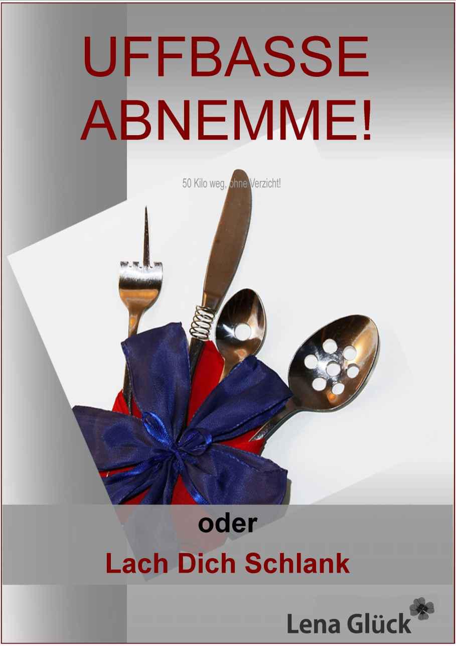 50 Kilo weg, ohne Verzicht! UFFBASSE ABNEMME! - oder: Lach Dich Schlank (German Edition)