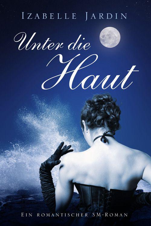 Unter die Haut: Ein romantischer SM-Roman (German Edition)