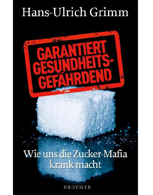 Garantiert gesundheitsgefährdend: Wie uns die Zucker-Mafia krank macht (German Edition)