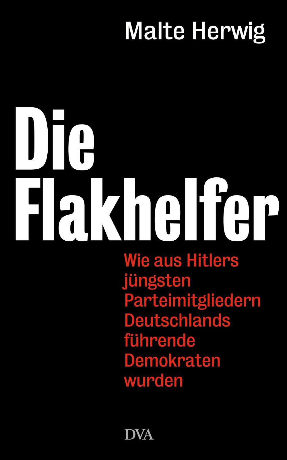 Die Flakhelfer: Wie aus Hitlers jüngsten Parteimitgliedern Deutschlands führende Demokraten wurden (German Edition)