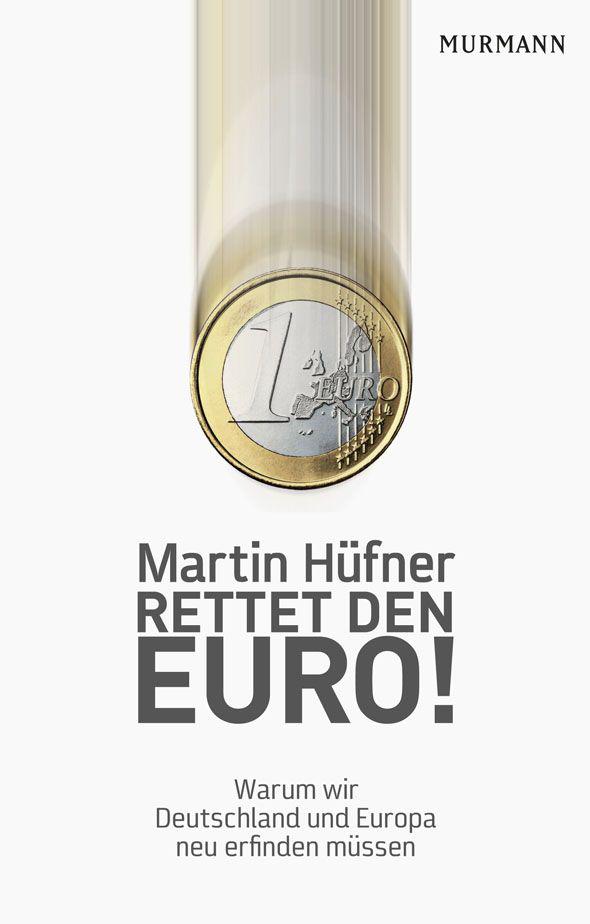 Rettet den Euro!: Warum wir Deutschland und Europa neu erfinden müssen (German Edition)