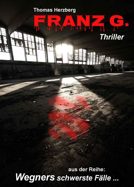 Franz G. - Thriller (Wegners schwerste Fälle) (German Edition)