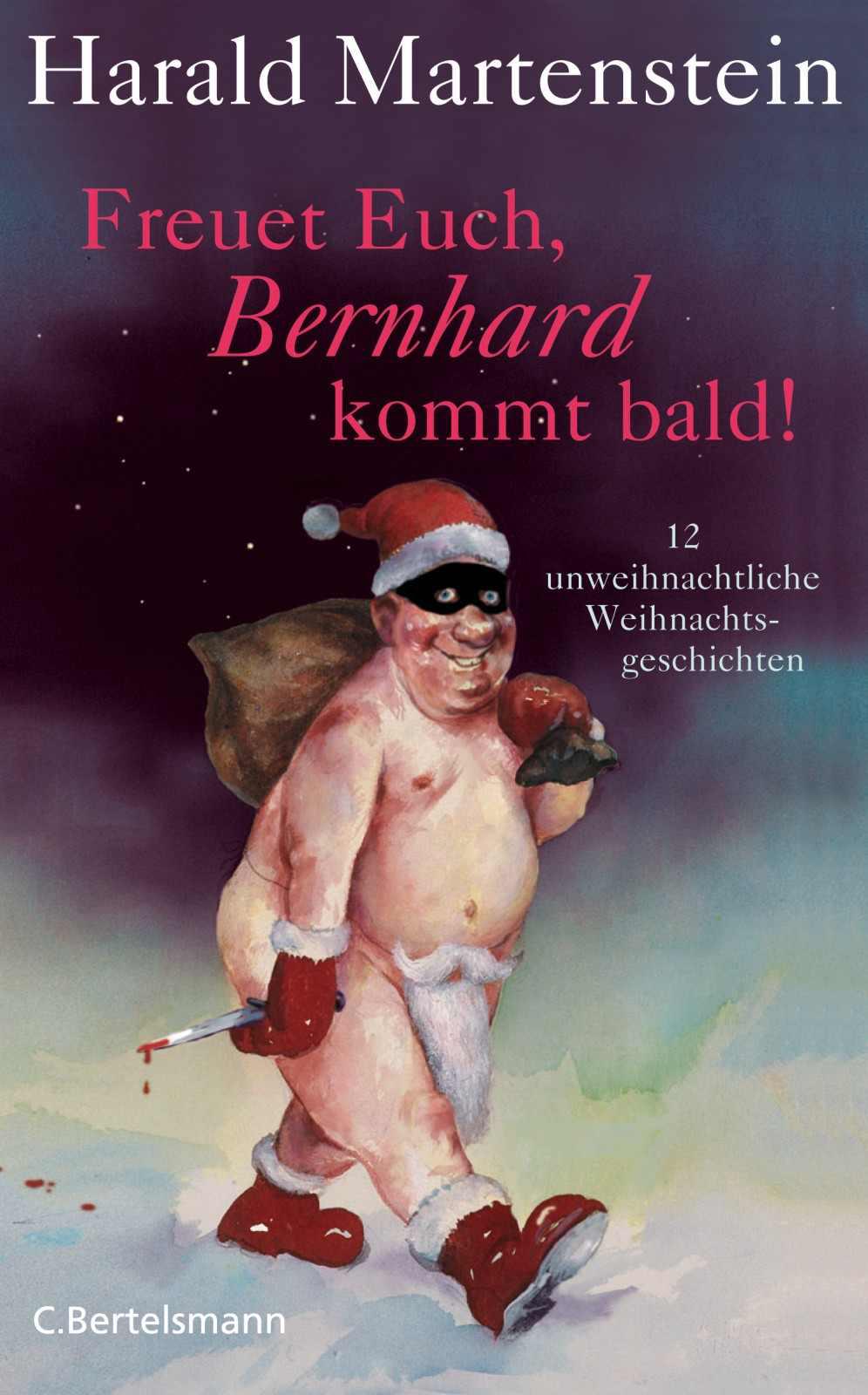 Freuet Euch, Bernhard kommt bald!: 12 unweihnachtliche Weihnachtsgeschichten (German Edition)