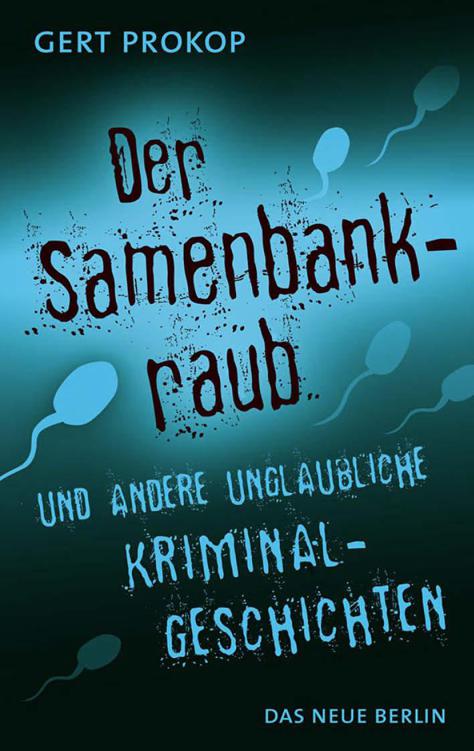 Der Samenbankraub: und andere unglaubliche Kriminalgeschichten (German Edition)