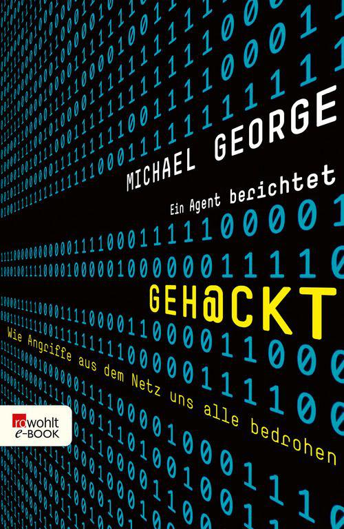 Geh@ckt: Wie Angriffe aus dem Netz uns alle bedrohen. Ein Agent berichtet (German Edition)