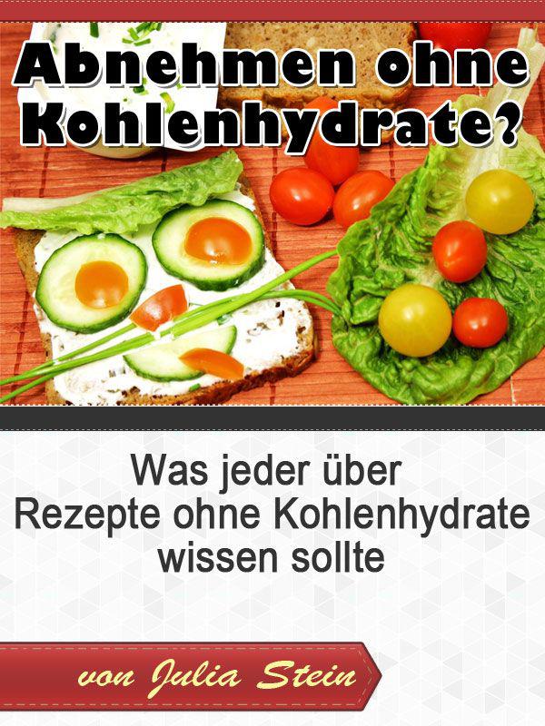 Abnehmen ohne Kohlenhydrate? - Was jeder über Rezepte ohne Kohlenhydrate wissen sollte (German Edition)