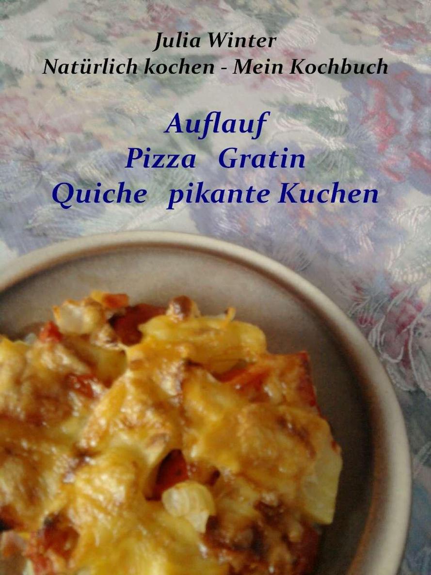 Natürlich kochen - Mein Kochbuch Auflauf Pizza Gratin Quiche pikante Kuchen