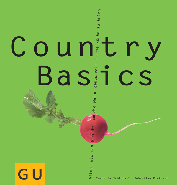 Country Basics: Alles, was man braucht, um die Natur genussvoll in die Küche zu holen