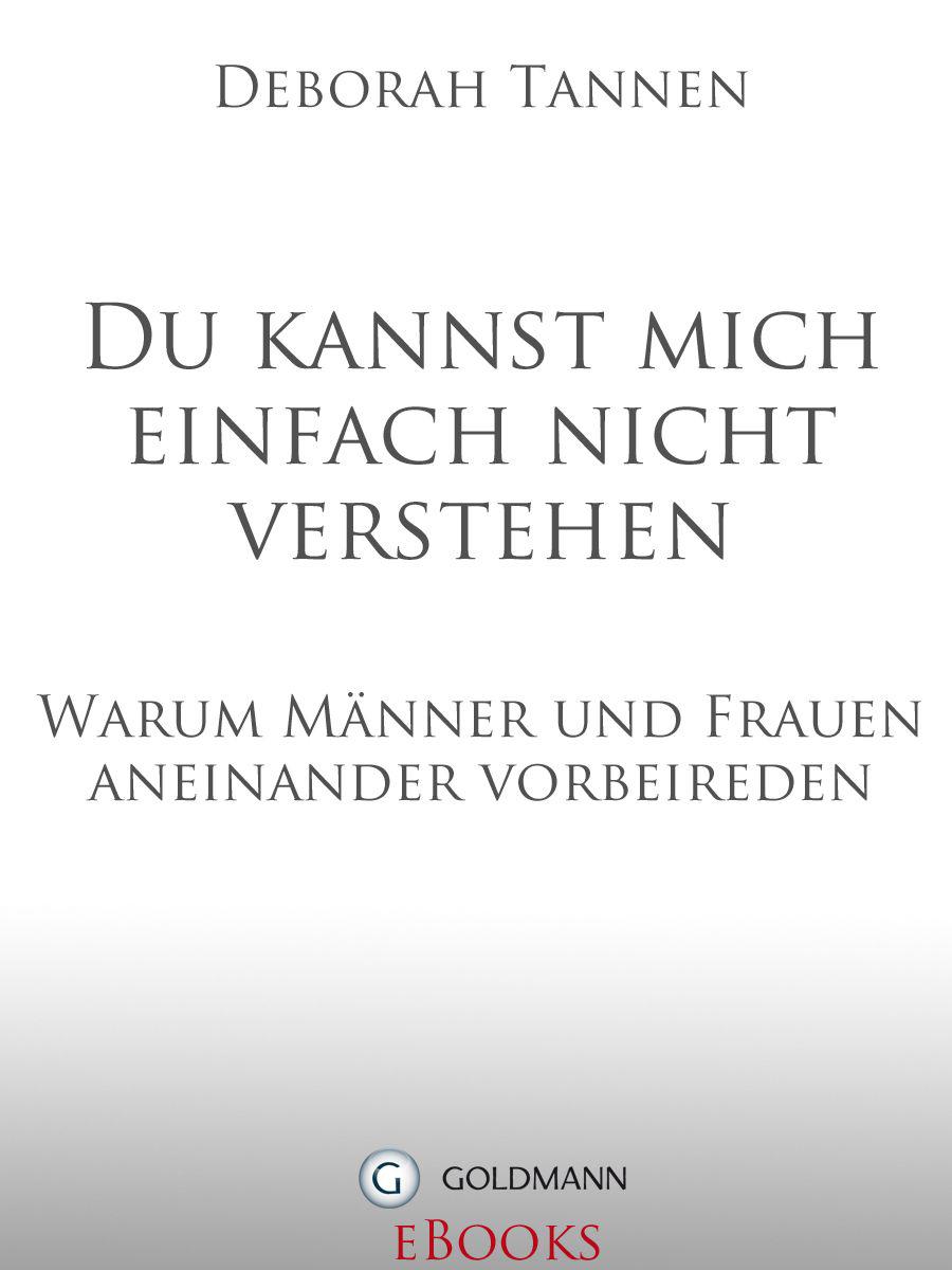 Du kannst mich einfach nicht verstehen: Warum Männer und Frauen aneinander vorbeireden (German Edition)
