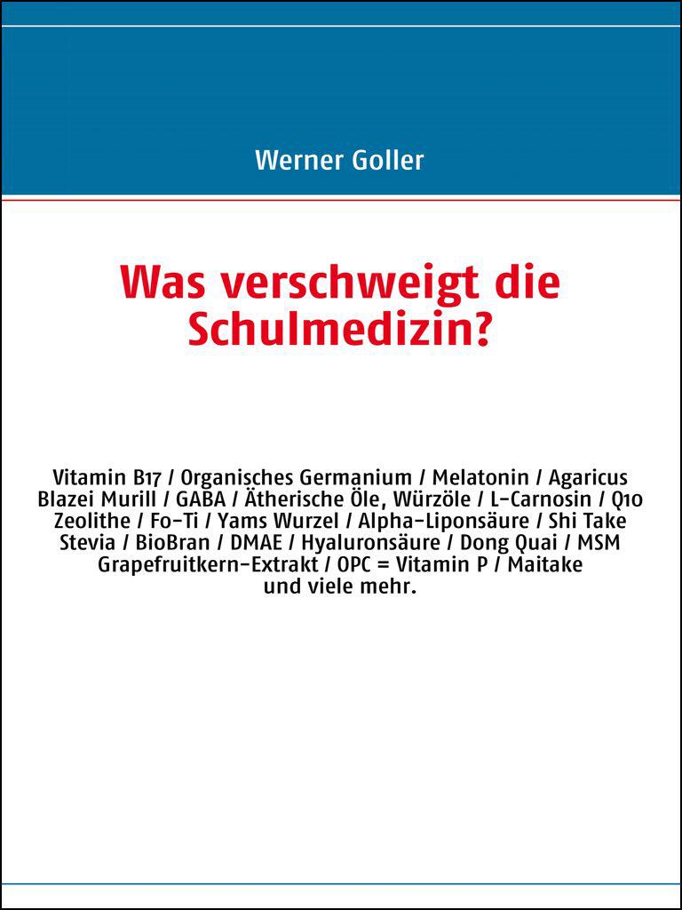 Was verschweigt die Schulmedizin?: OPC - Camu Camu - Q10 - Vitamin B17 - Organisches Germanium - Melatonin - DMAE - BioBran - Agaricus Blazei - L-Carnosin u.v.a.