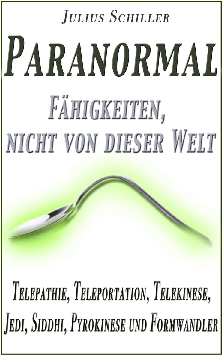 Paranormal - Fähigkeiten, nicht von dieser Welt (Telepathie, Teleportation, Telekinese, Jedi, Siddhi, Pyrokinese und Formwandler) (Paranormales)