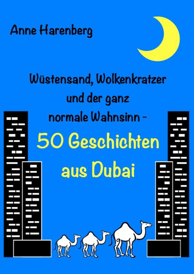 Wüstensand, Wolkenkratzer und der ganz normale Wahnsinn - 50 Geschichten aus Dubai (German Edition)