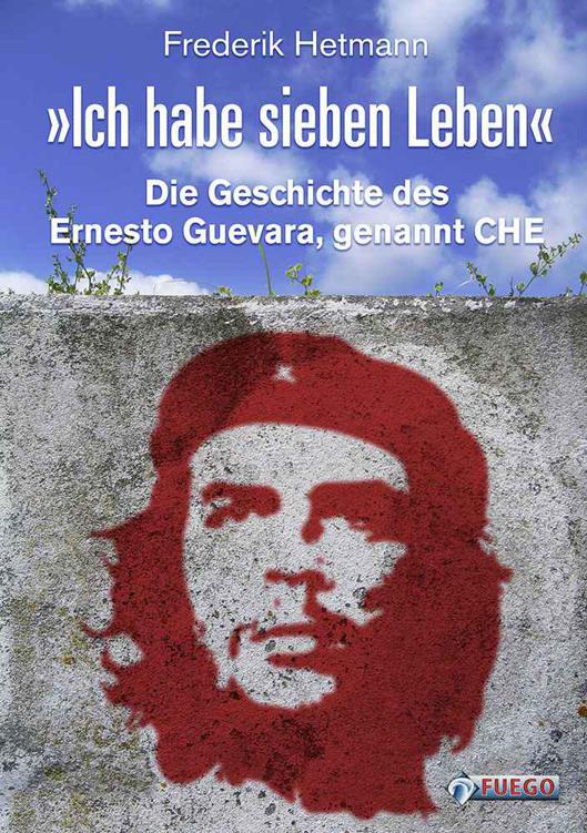 Ich habe sieben Leben: Die Geschichte des Ernesto Guevara, genannt Che (German Edition)