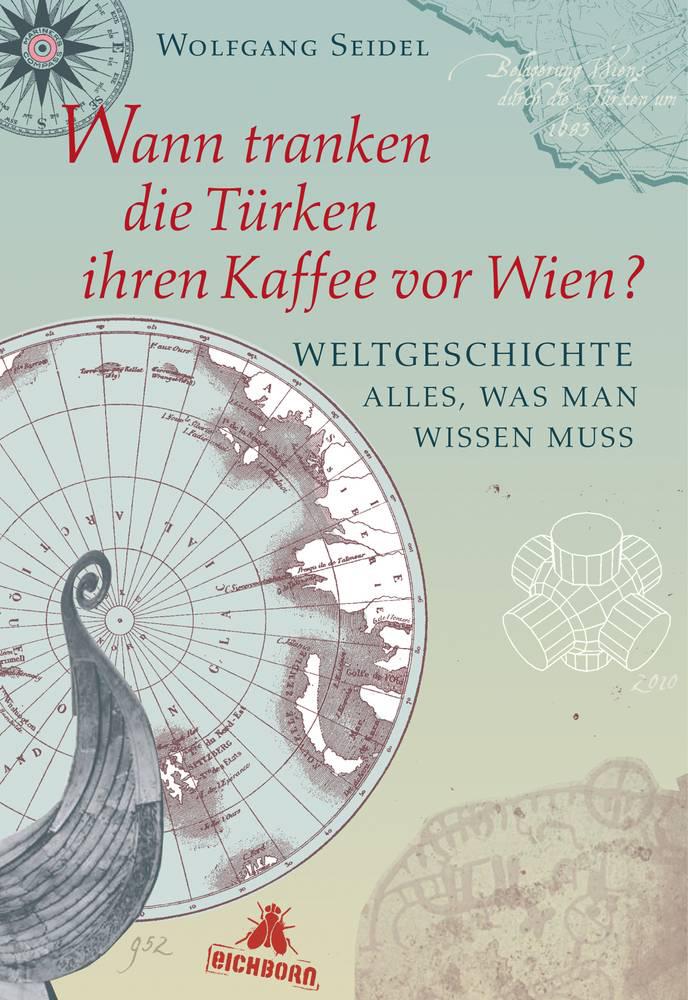 Wann tranken die Türken ihren Kaffee vor Wien?: Weltgeschichte - alles, was man wissen muss (German Edition)