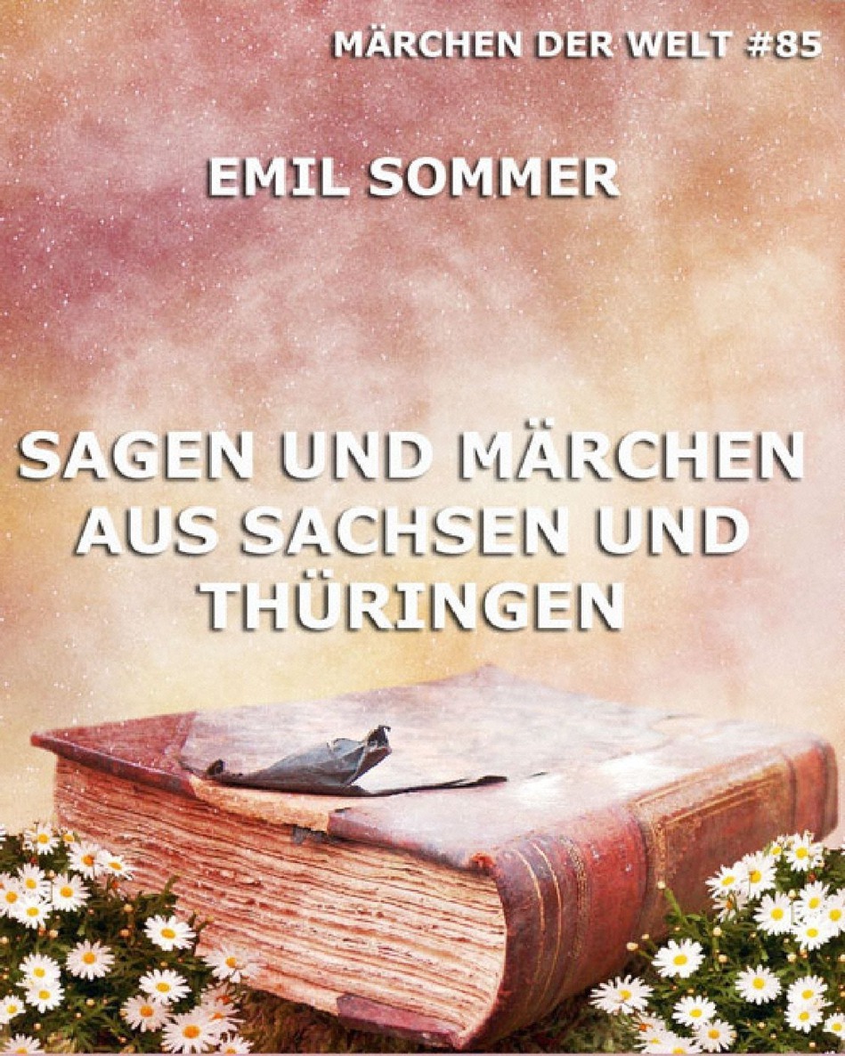 Sagen und Maerchen aus Sachsen und Thueringen (Erweiterte Ausgabe)