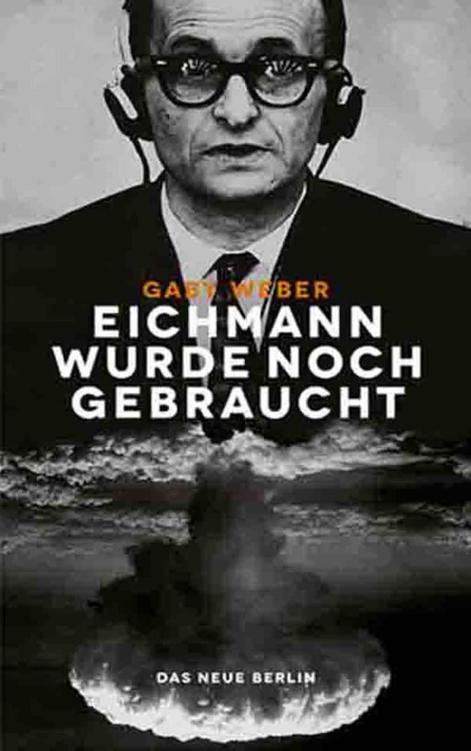 Eichmann wurde noch gebraucht: Der Massenmörder und der kalte Krieg (German Edition)