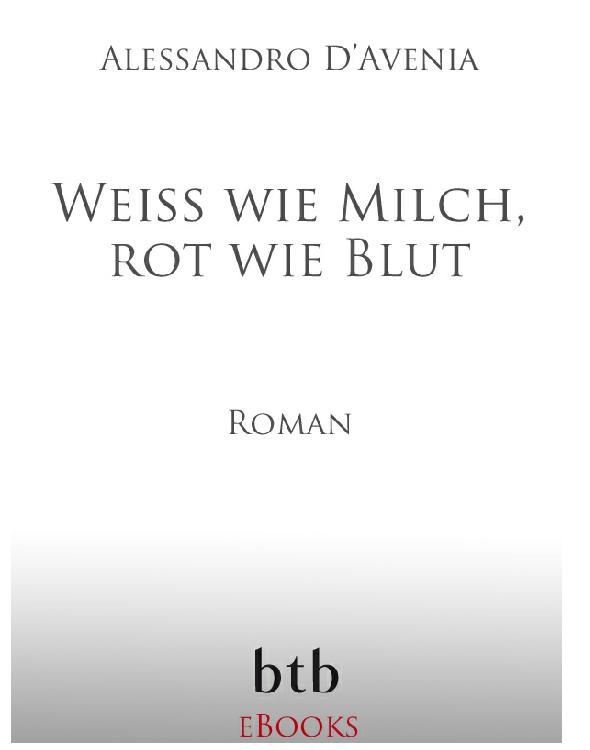 Weiß wie Milch, rot wie Blut - D'Avenia, A: Weiß wie Milch, rot wie Blut - Bianca come il latte, rossa come il sangue