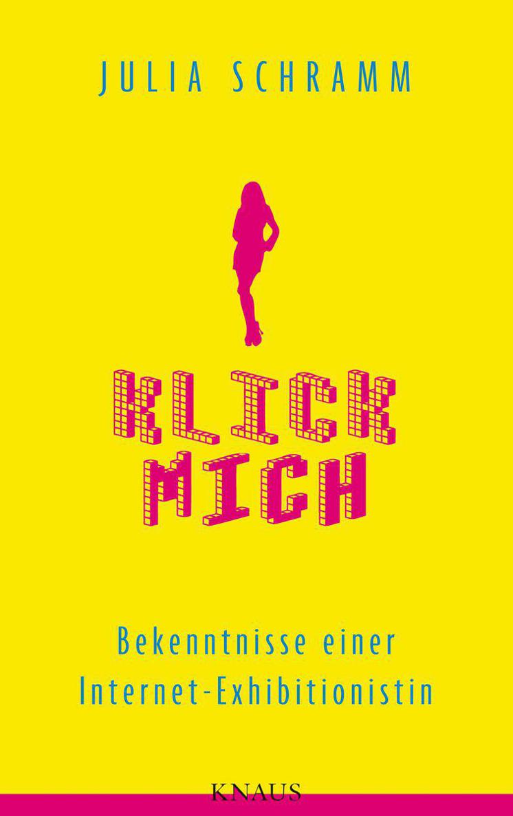 Klick mich: Bekenntnisse einer Internet-Exhibitionistin (German Edition)
