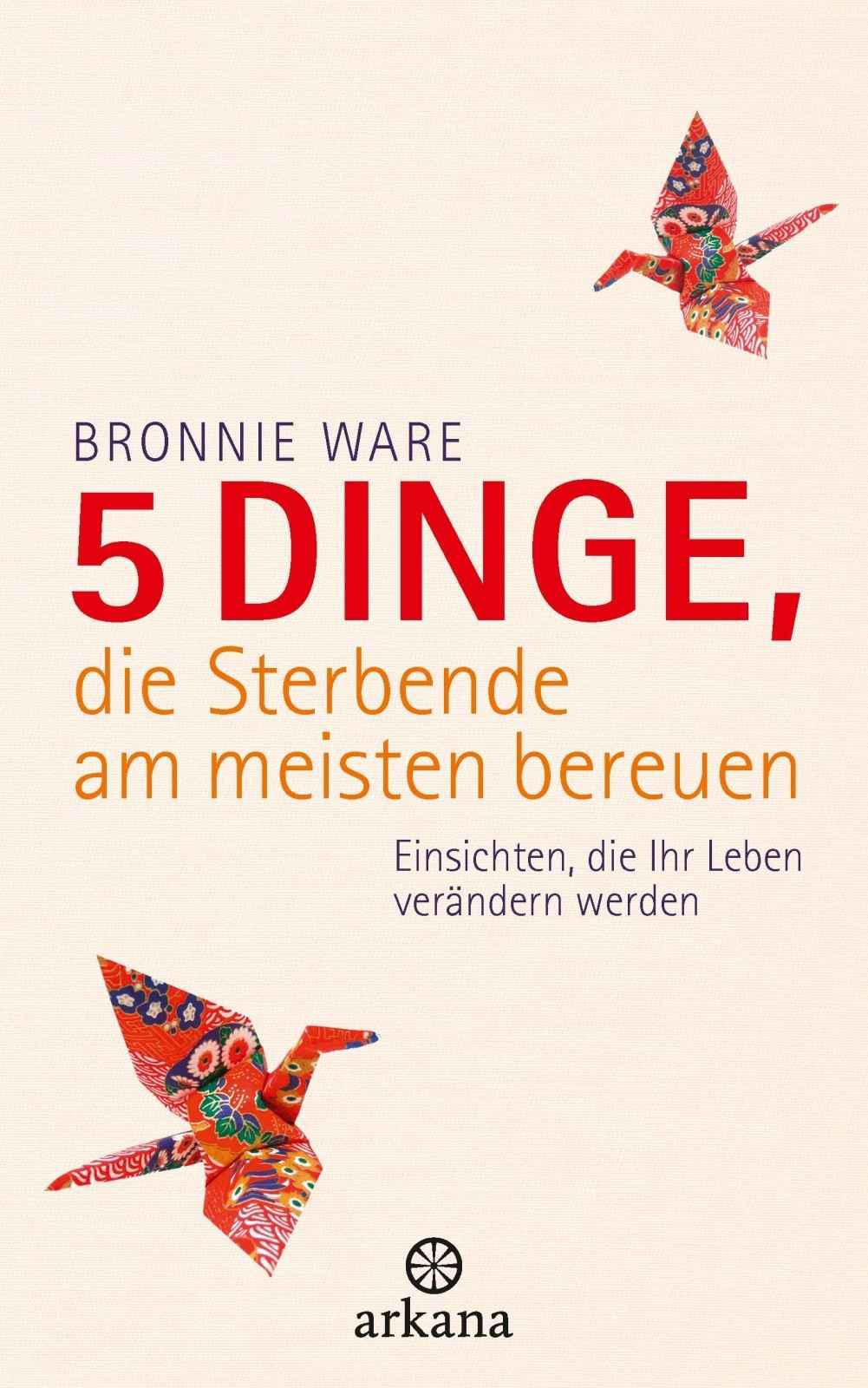 5 Dinge, die Sterbende am meisten bereuen: Einsichten, die Ihr Leben verändern werden (German Edition)
