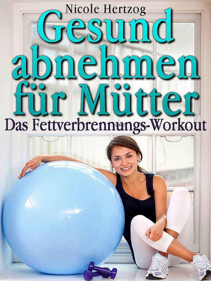 Gesund abnehmen für Mütter: Das Fettverbrennungs-Workout (German Edition)