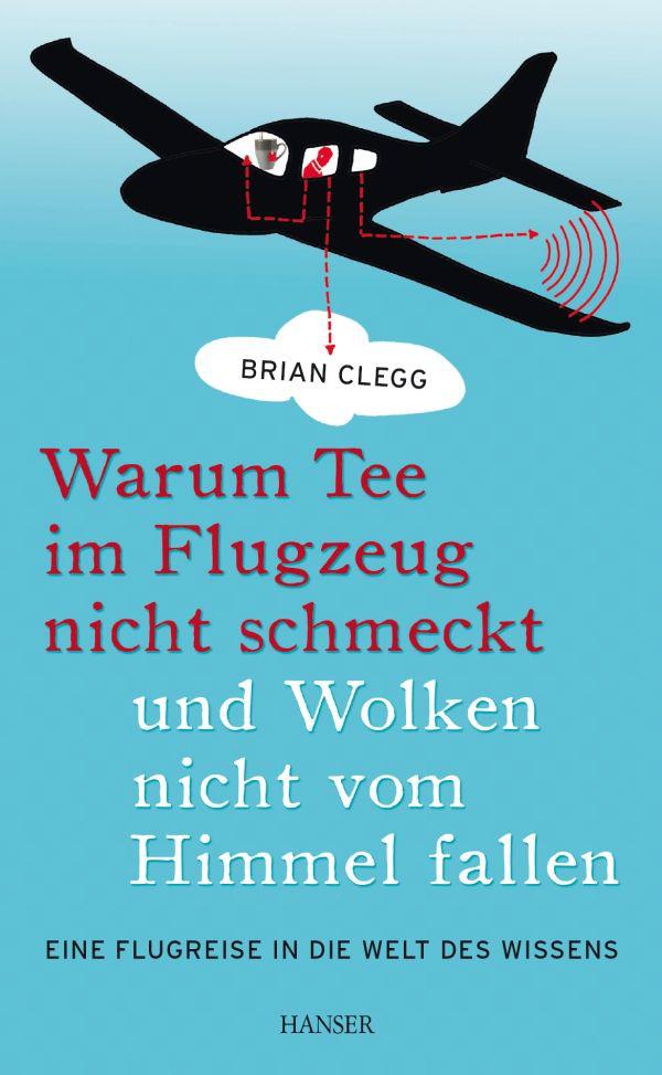 Warum Tee im Flugzeug nicht schmeckt und Wolken nicht vom Himmel fallen: Eine Flugreise in die Welt des Wissens (German Edition)
