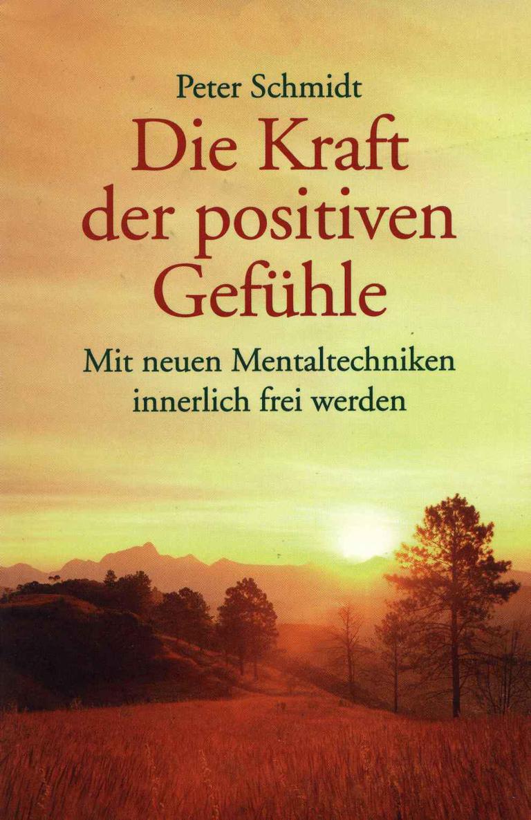 Die Kraft der positiven Gefühle. Mit neuen Mentaltechniken innerlich frei werden