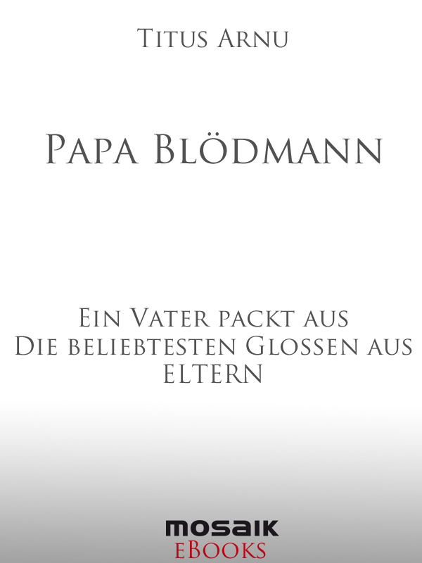 Papa Bloedmann - Ein Vater packt aus - Die beliebtesten Glossen aus ELTERN