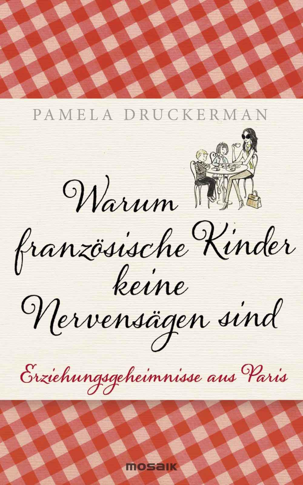 Warum französische Kinder keine Nervensägen sind: Erziehungsgeheimnisse aus Paris (German Edition)