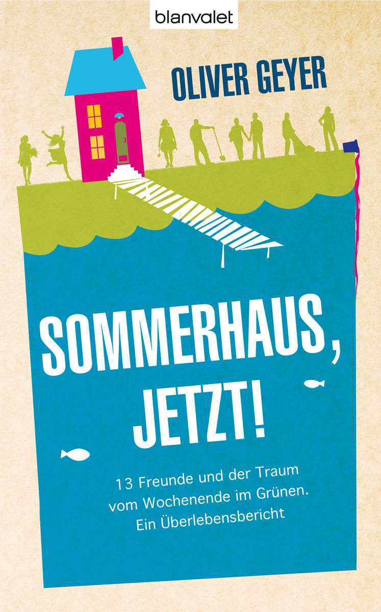 Sommerhaus jetzt! - 13 Freunde und der Traum vom Wochenende im Grünen