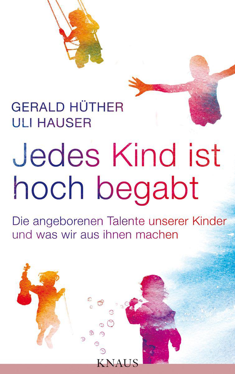 Jedes Kind ist hoch begabt: Die angeborenen Talente unserer Kinder und was wir aus ihnen machen (German Edition)