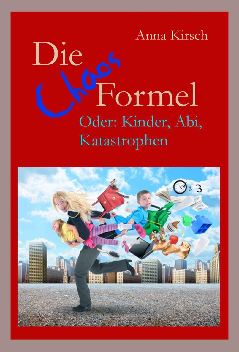 Die Chaosformel Oder: Kinder, Abi, Katastrophen