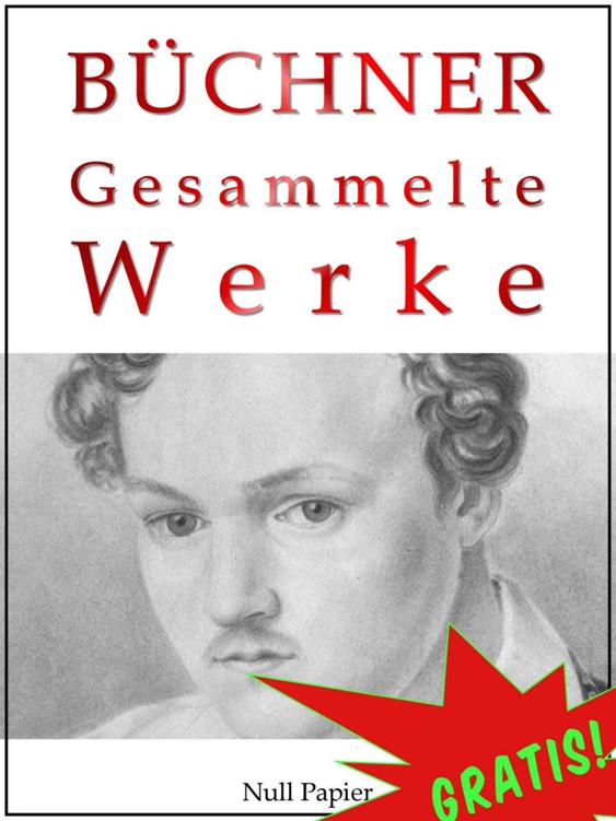 Georg Büchner - Gesammelte Werke: Dantons Tod, Lenz, Leonce und Lena, Woyzeck, Lucretia Borgia, Maria Tudor (Gesammelte Werke bei Null Papier) (German Edition)