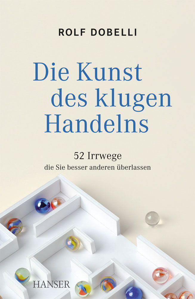 Die Kunst des klugen Handelns: 52 Irrwege, die Sie besser anderen überlassen (German Edition)