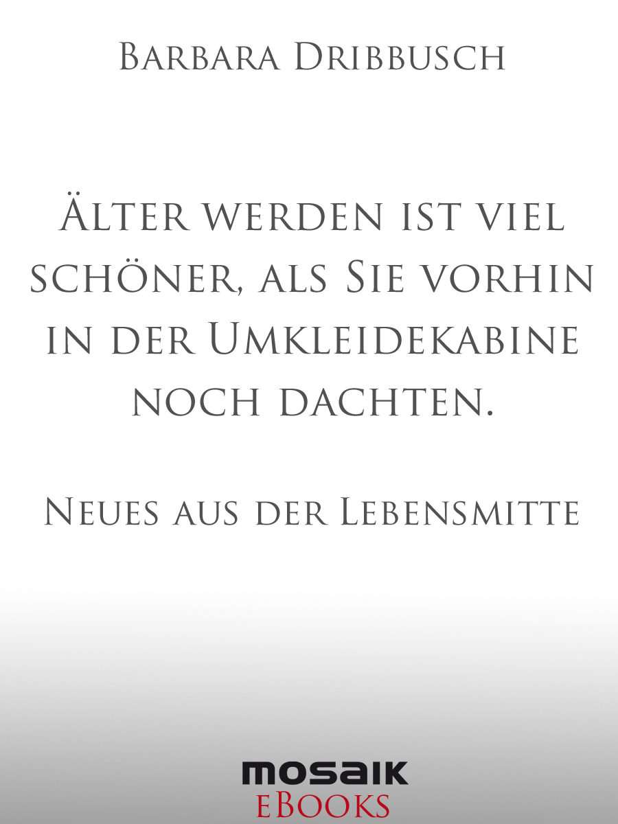 Aelter werden ist viel schoener als Sie vorhin in der Umkleidekabine noch dachten - Neues aus der Lebensmitte