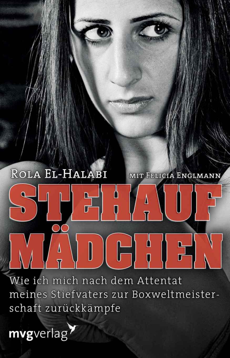 Stehaufmädchen: Wie ich mich nach dem Attentat meines Stiefvaters zur Boxweltmeisterschaft zurückkämpfe (German Edition)
