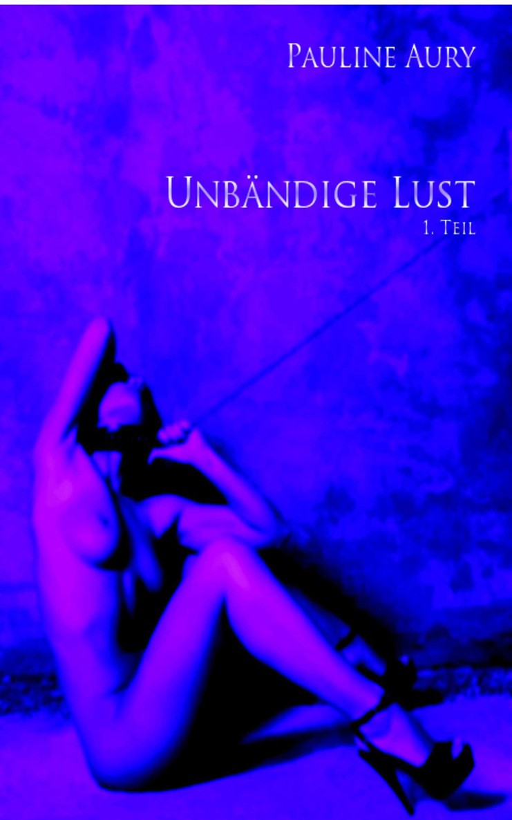 UNBÄNDIGE LUST - 1. Teil (German Edition)