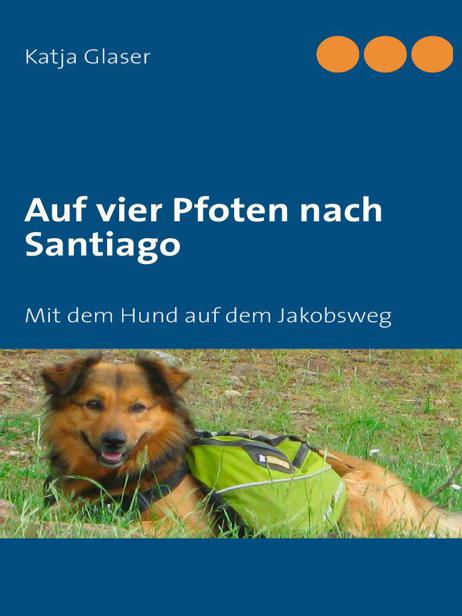 Auf vier Pfoten nach Santiago: Mit dem Hund auf dem Jakobsweg (German Edition)