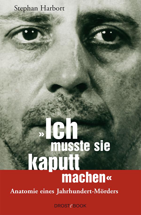 Ich musste sie kaputtmachen: Anatomie eines Jahrhundert-Mörders (German Edition)