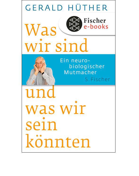 Was wir sind und was wir sein könnten: Ein neurobiologischer Mutmacher (German Edition)