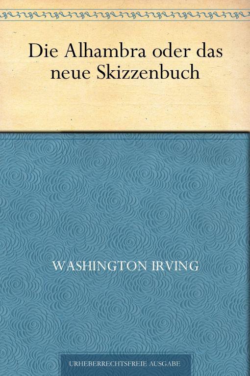 Die Alhambra oder das neue Skizzenbuch (German Edition)